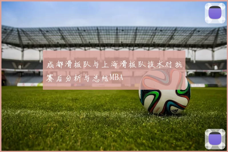 成都滑板队与上海滑板队技术对抗赛后分析与总结MBA