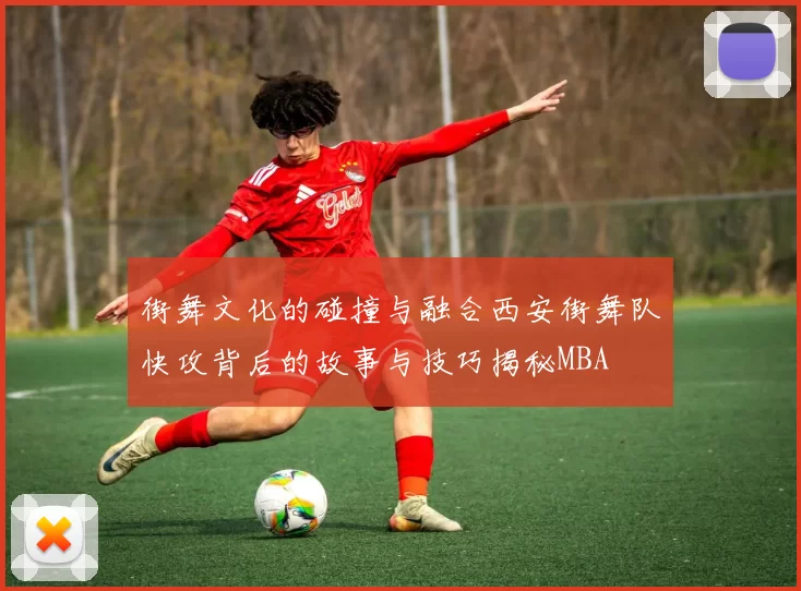街舞文化的碰撞与融合西安街舞队快攻背后的故事与技巧揭秘MBA