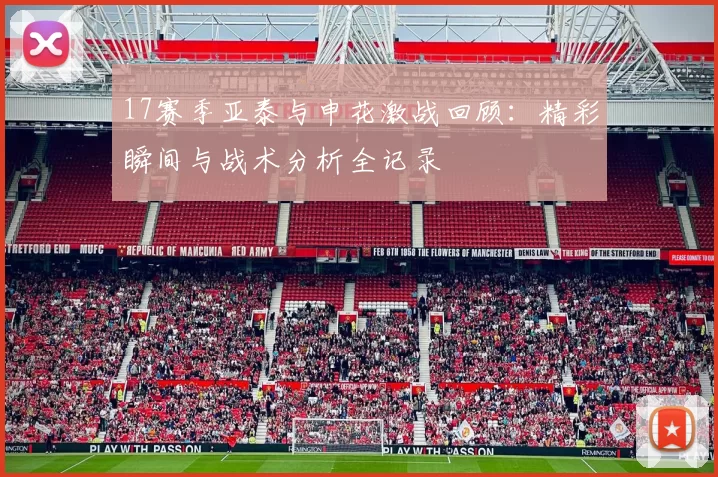 17赛季亚泰与申花激战回顾：精彩瞬间与战术分析全记录