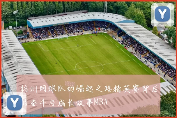 杭州网球队的崛起之路精英赛背后的奋斗与成长故事MBA